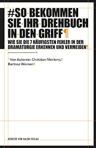 So bekommen Sie Ihr Drehbuch in den Griff: Wie Sie die 7 häufigsten Fehler in der Dramaturgie erkennen und vermeiden (Praxis Film)