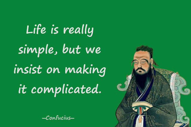 Life is really simple, but we insist on making it complicated.―Confucius