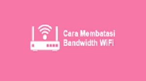 Cara Membatasi Bandwidth WiFi