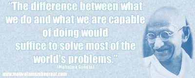 Mahatma Gandhi Inspirational Quotes Explained: “The difference between what we do and what we are capable of doing would suffice to solve most of the world's problems.” 