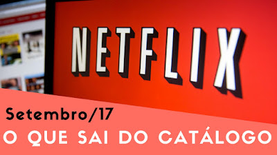 sai netflix setembro sair removido excluido fora filmes series lista completa 2017 imperdivel aproveita catalogo adeus acabar sumir listagem