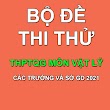 Tổng hợp đề thi thử THPTQG 2021 môn Vật Lý các trường và sở GD - cập nhật liên tục