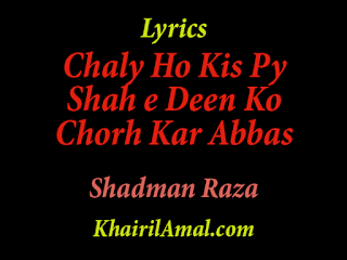 Chaly Ho Kis Py Shah e Deen ko Chorh Kar Abbas Lyrics Shadman Raza