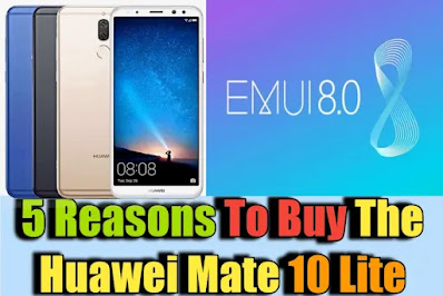 5 Reasons to Buy the Huawei Mate 10 Lite