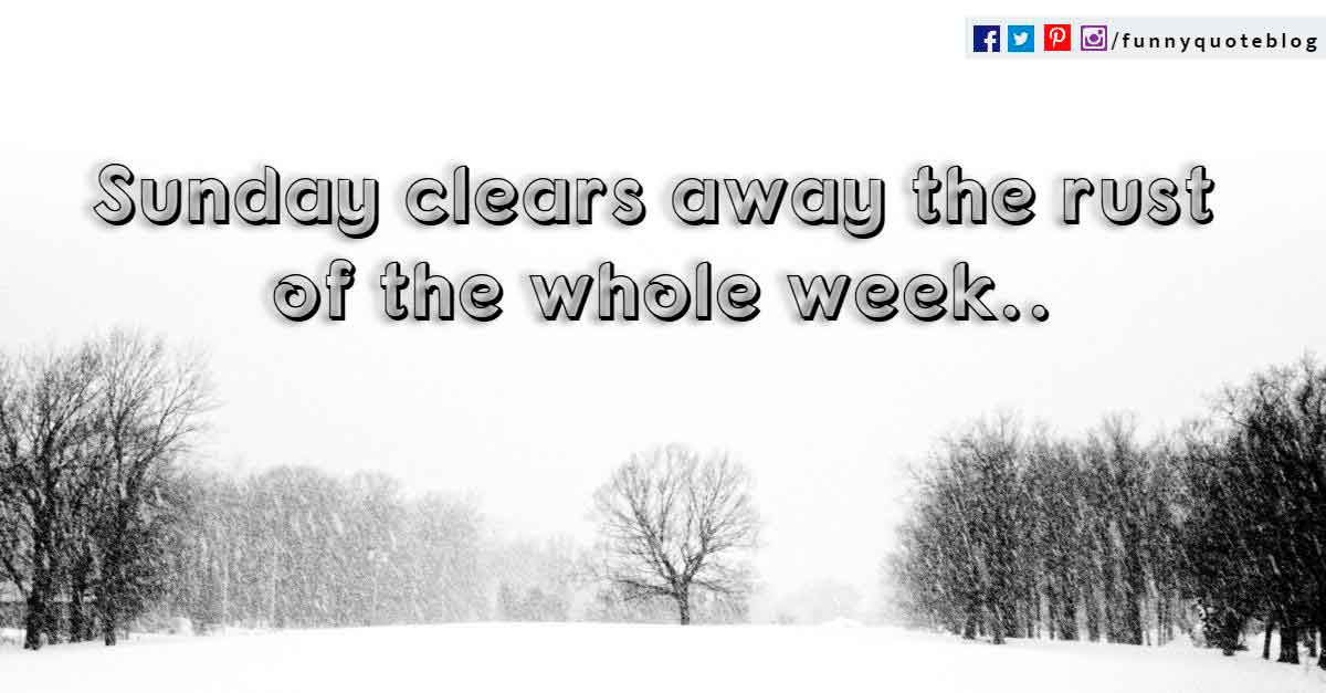 quotes about sunday morning, Sunday clears away the rust of the whole week.