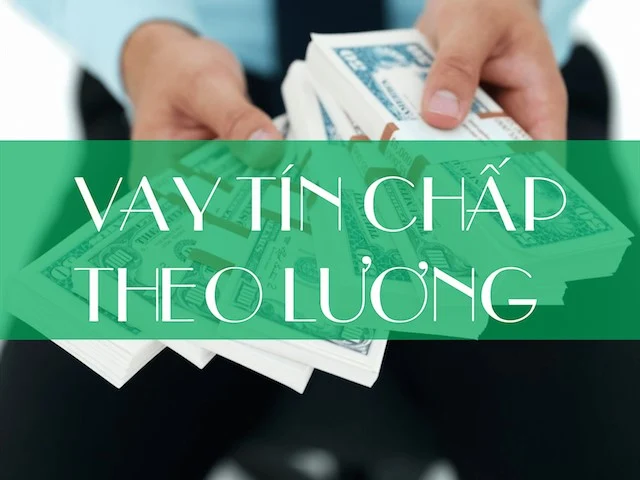 Vay tín chấp theo lương: các câu hỏi thường gặp