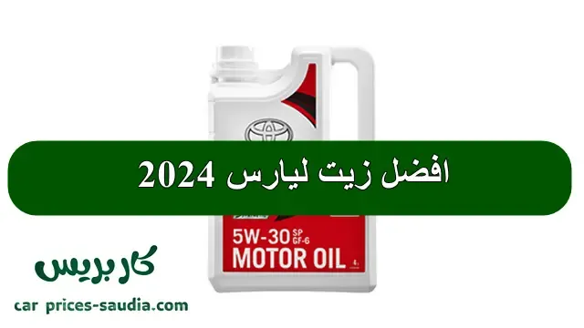 افضل زيت محرك لسيارات تويوتا يارس 2024 ، افضل زيت مكينه يارس 2024 ، وش افضل زيت تويوتا يارس 2024 ، نوع زيت يارس 2024 ، افضل زيت موتور تويوتا يارس 2024