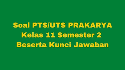 Soal & Jawaban PTS/UTS PRAKARYA Kelas 11 Semester 2 Kurikulum 2013