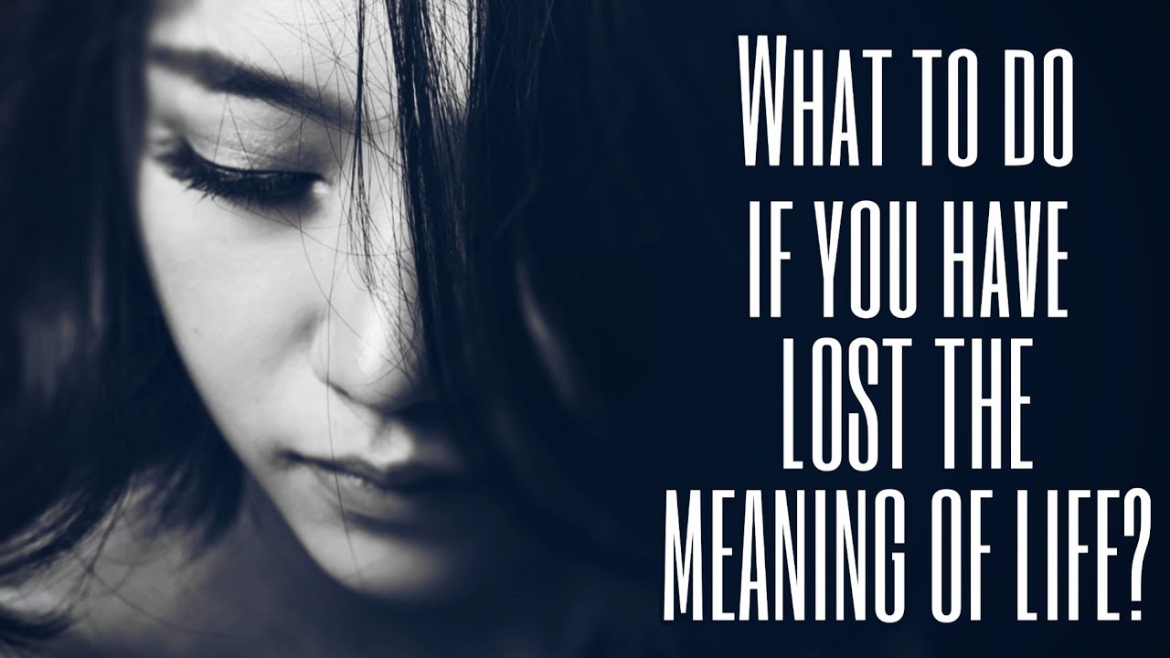 4 THINGS TO DO WHEN YOU LOSE THE MEANING OF LIFE