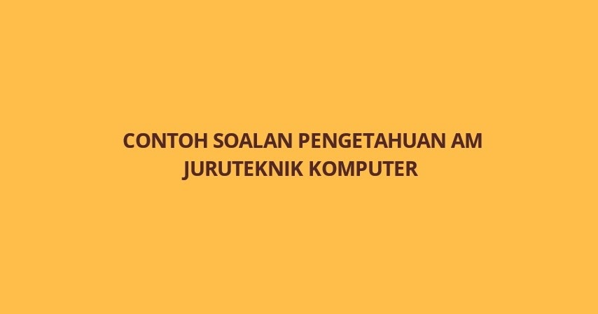 Contoh Soalan Pengetahuan Am Juruteknik Komputer FT19 - SPA