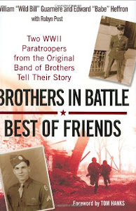 Brothers in Battle, Best of Friends: Two WWII Paratroopers from the Original Band of Brothers Tell Their Story