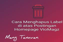 Cara menghapus label diatas postingan homepage viomagz