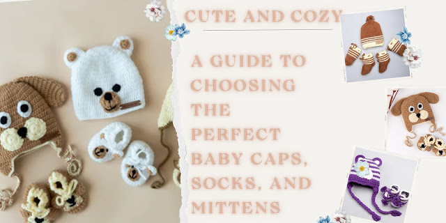 Cute and Cozy: A Guide to Choosing the Perfect Baby Caps, Socks, and Mittens