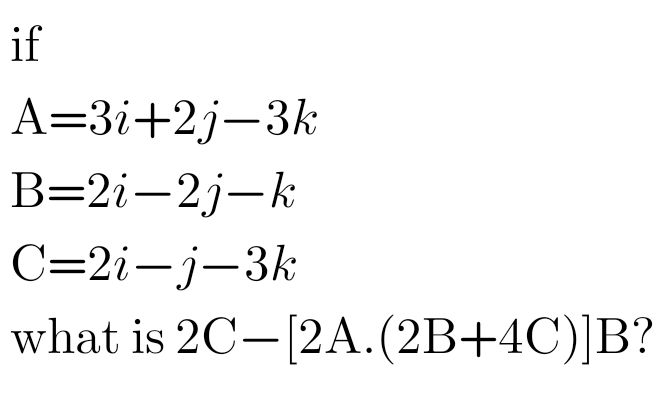 Evaluate the Vectors 2C-[2A.(2B+4C)]B. 