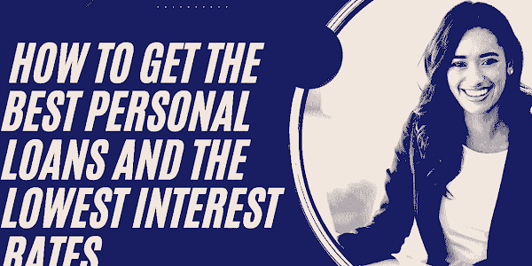 How to Get the Best Personal Loans and the Lowest Interest Rates