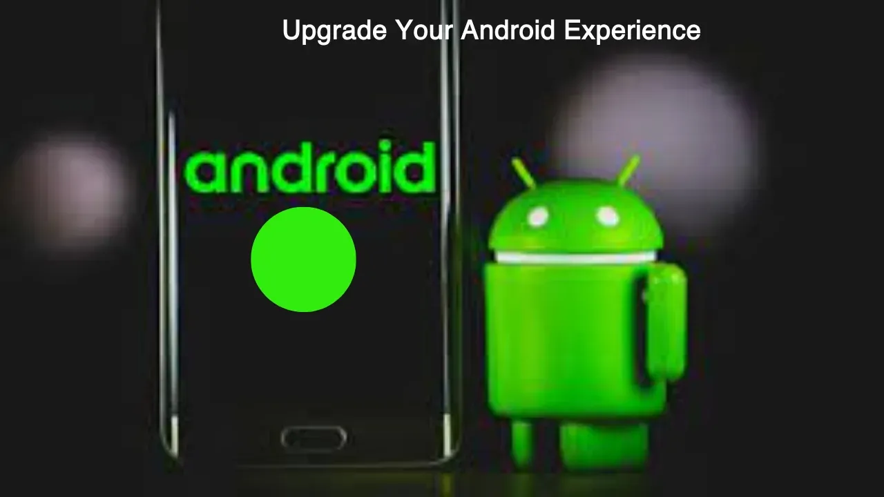 Upgrade Your Android Experience