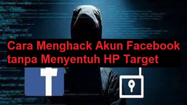 Cara Menghack Akun Facebook tanpa Menyentuh HP Target