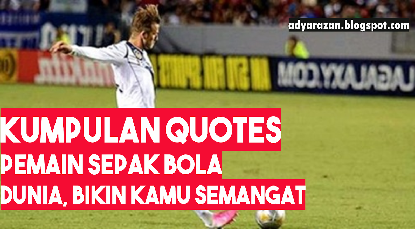 Quotes Bijak, Motivasi dan Penyemangat dari Pemain Sepakbola Dunia
