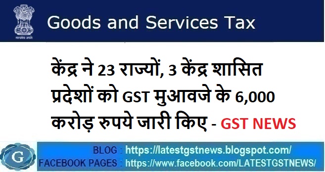 केंद्र ने 23 राज्यों, 3 केंद्र शासित प्रदेशों को GST मुआवजे के 6,000 करोड़ रुपये जारी किए - GST NEWS