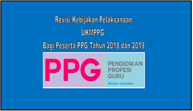 Revisi Kebijakan Pelaksanaan Uji Kompetensi Mahasiswa Pendidikan Profesi Guru(UKMPPG) bagi peserta PPG tahun 2018