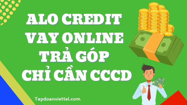 Alo Credit Vay online Trả góp lên tới 15 triệu chỉ cần CCCD