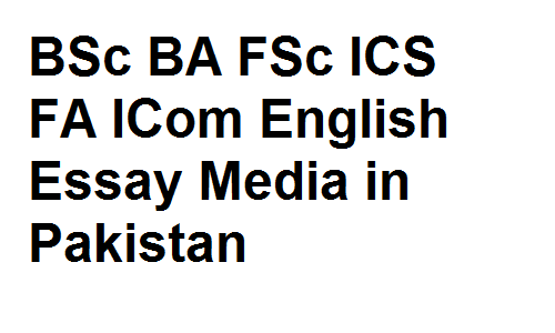 BSc BA FSc ICS FA ICom English Essay Media in Pakistan