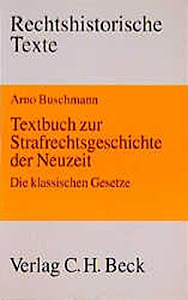 Textbuch zur Strafrechtsgeschichte der Neuzeit: Die klassischen Gesetze (Rechtshistorische Texte)