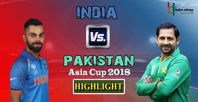 INDIA VS PAKISTAN ASIA CUP 2018 HIGHLIGHTS – 19 SEPTEMBER 2018