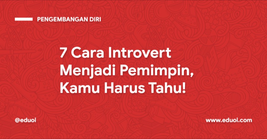 7 Cara Introvert Menjadi Pemimpin, Kamu Harus Tahu! 7 Cara Introvert Menjadi Pemimpin, Kamu Harus Tahu!