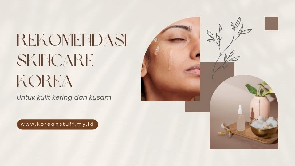 skincare korea untuk kulit kering dan kusam