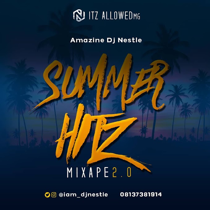 Mixtape: DJ NESTLE - Summer Hitz Mixtape 2.0 @gbetutv @iam_djnestle