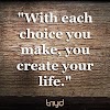 Unknown Quote: "With each choice you make, you create your life."