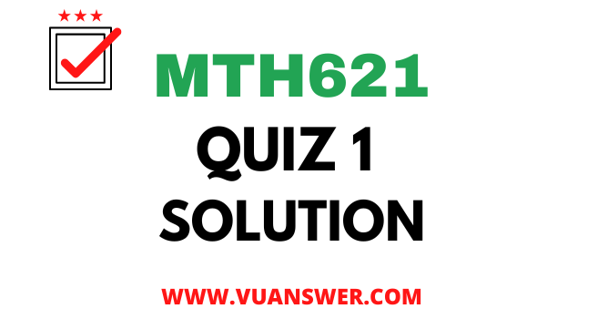 MTH621 Quiz 1 Solution - VU Answer