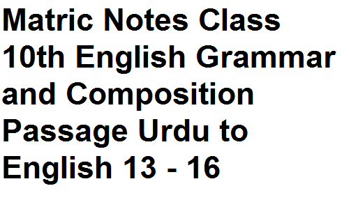 Matric Notes Class 10th English Grammar and Composition Passage Urdu to English 13 - 16