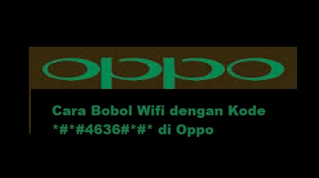 Cara Bobol Wifi dengan Kode *#*#4636#*#* di Oppo
