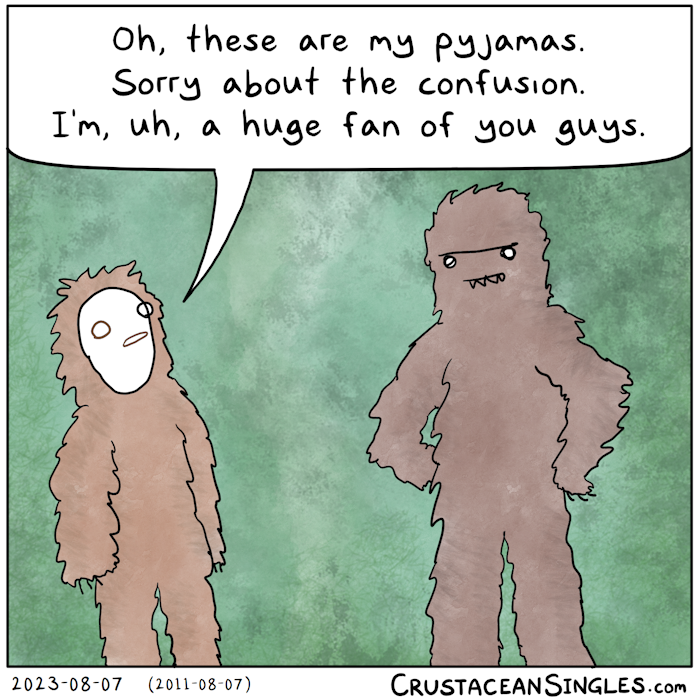 A person wearing a full-body Sasquatch suit looks nervously up at a real Sasquatch, who is very tall, has its hands on its hips, and looks unamused. The human says, "Oh, these are my pyjamas. Sorry about the confusion. I'm, uh, a huge fan of you guys."