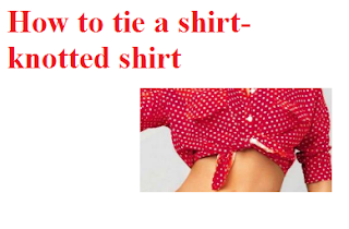 Tieing the shirt is the latest trend known as the knotted shirt. So lets see how to tie a shirt to get a knotted shirt.