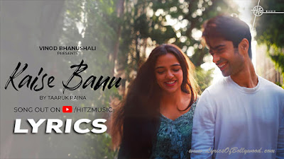 Kaise Banu Song Lyrics | Taaruk Raina | Ahsaas Channa | Starving Artist Films