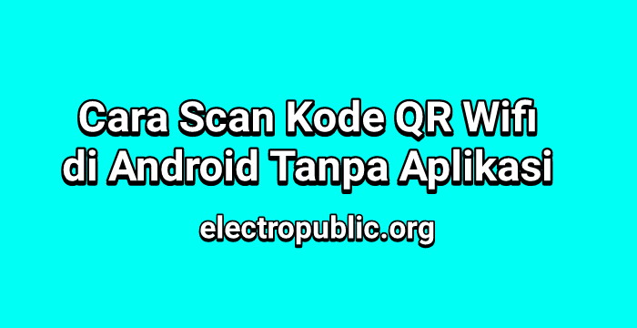 Cara Scan Kode QR Wifi di Android Tanpa Aplikasi