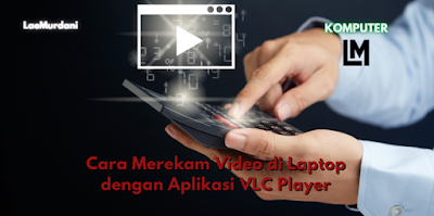 Cara Merekam Video di Laptop dengan Aplikasi VLC Player