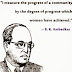 I measure the progress of a community by the degree of progress which women have achieved. ~B. R. Ambedkar 