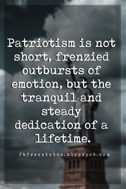 Memorial Day Quotes And Sayings, Patriotism is not short, frenzied outbursts of emotion, but the tranquil and steady dedication of a lifetime.