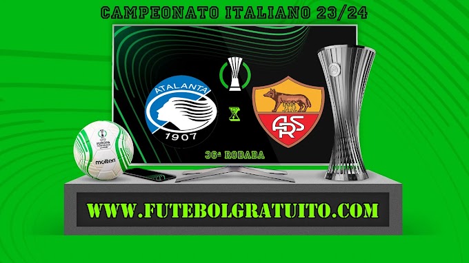 Assistir Atalanta x Roma ao vivo online grátis 12/05/2024