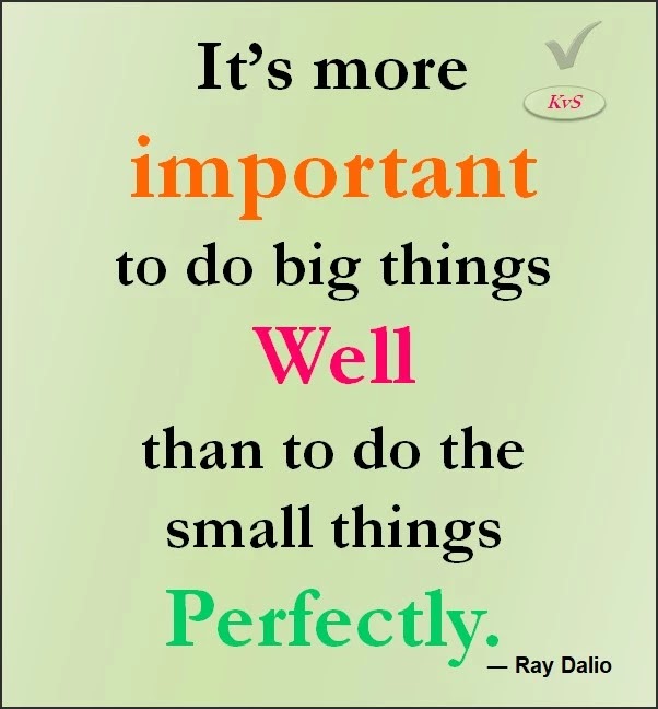 It’s More important To Do Big Things Well Than To Do The Small Things Perfectly- Ray Dalio Famous Quotes Good Thoughts- Short Success Quote for Student