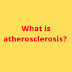 What is atherosclerosis? 