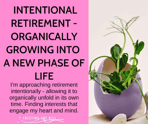 I'm approaching retirement intentionally - allowing it to organically unfold in its own time. Finding interests that engage my heart and mind.