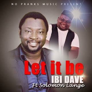 Music: Let it be by Ibi Dave ft Solomon Lange @IbiDave @solomonlange