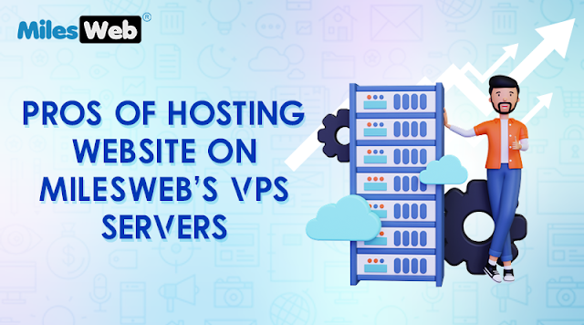 Pros of Hosting Website on MilesWeb's VPS Servers