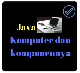 Bahasa Pemrograman Java Komponen Komputer