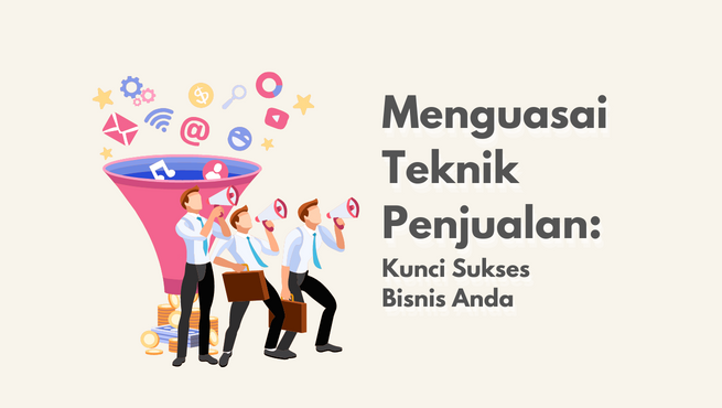 Menguasai Teknik Penjualan: Kunci Sukses Bisnis Anda